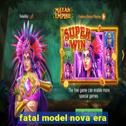 fatal model nova era